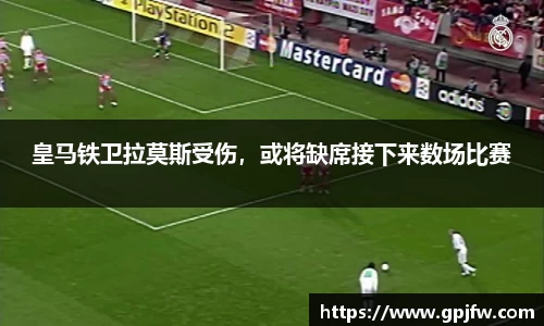 皇马铁卫拉莫斯受伤，或将缺席接下来数场比赛